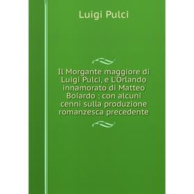 

Книга Il Morgante maggiore di Luigi Pulci, e L'Orlando innamorato di Matteo Boiardo