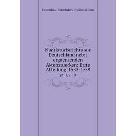 

Книга Nuntiaturberichte aus Deutschland nebst ergaenzenden Aktenstuecken: Erste Abteilung, 1533-1559pt 1, v 10