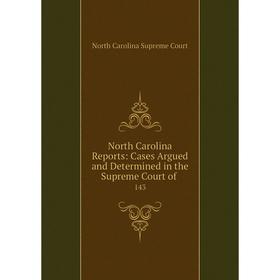 

Книга North Carolina Reports: Cases Argued and Determined in the Supreme Court of 143