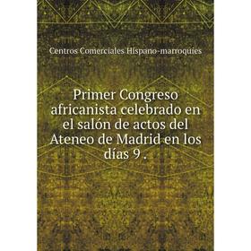 

Книга Primer Congreso africanista celebrado en el salуn de actos del Ateneo de Madrid en los dнas
