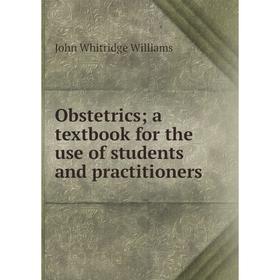 

Книга Obstetrics; a textbook for the use of students and practitioners