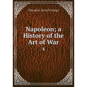 

Книга Napoleon; a History of the Art of War4