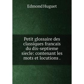 

Книга Petit glossaire des classiques francais du dix-septieme siecle: contenant les mots et locutions