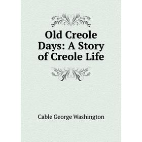 

Книга Old Creole Days: A Story of Creole Life
