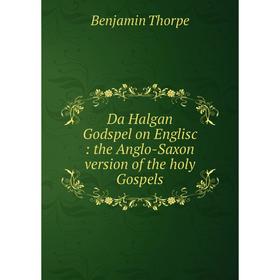 

Книга Da Halgan Godspel on Englisc: the Anglo-Saxon version of the holy Gospels