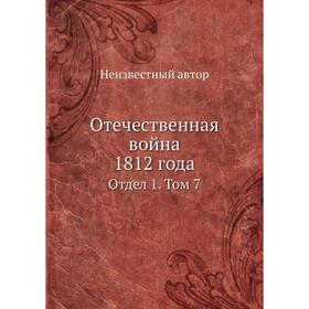 

Отечественная война 1812 года. Отдел 1. Том 7
