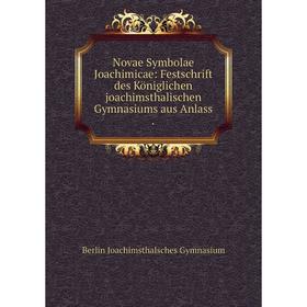 

Книга Novae Symbolae Joachimicae: Festschrift des Königlichen joachimsthalischen Gymnasiums aus Anlass