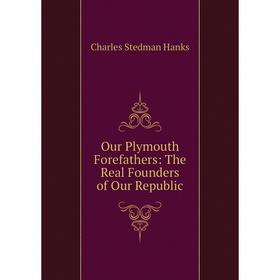 

Книга Our Plymouth Forefathers: The Real Founders of Our Republic