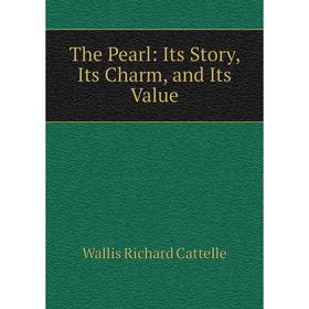 

Книга The Pearl: Its Story, Its Charm, and Its Value