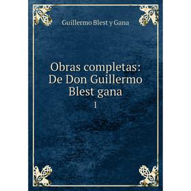 

Книга Obras completas: De Don Guillermo Blest gana 1