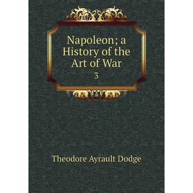 

Книга Napoleon; a History of the Art of War3
