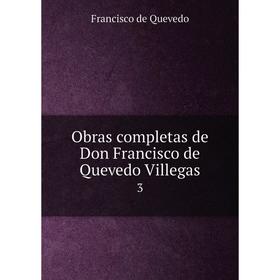 

Книга Obras completas de Don Francisco de Quevedo Villegas3