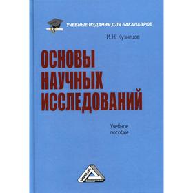 

Основы научных исследований: Учебное пособие для бакалавров. 6-е издание. Кузнецов И. Н.