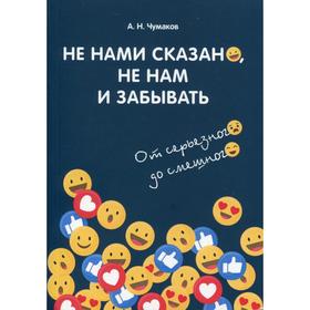 

Не нами сказано, не нам и забывать: От серьезного до смешного. 2-е издание. Сост. Чумаков А. Н.