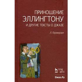

Приношение Эллингтону и другие тексты о джазе. Переверзев Л.Б.