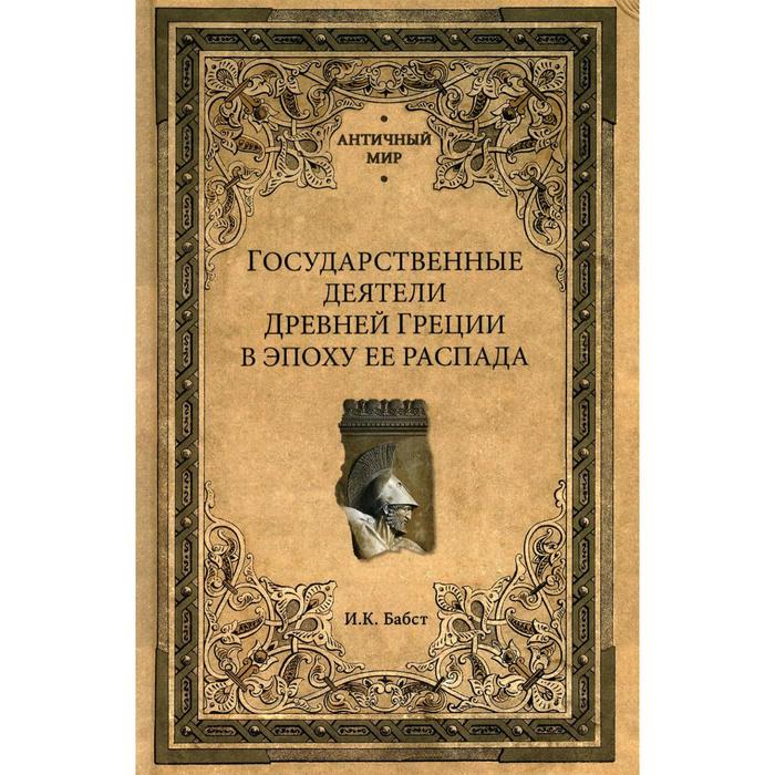 

Государственные деятели Древней Греции в эпоху её распада. Бабст И.К.