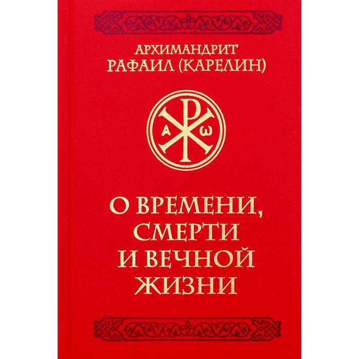 

О времени, смерти и вечной жизни. Архимандрит Рафаил (Карелин)