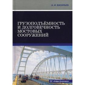 

Грузоподъемность и долговечность мостовых сооружений: Учебное пособие. Васильев А.И.