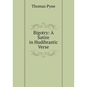 

Книга Bigotry: A Satire in Hudibrastic Verse
