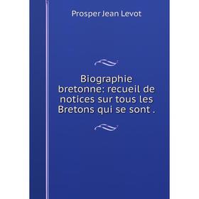 

Книга Biographie bretonne: recueil de notices sur tous les Bretons qui se sont .
