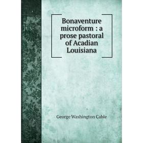 

Книга Bonaventure microform : a prose pastoral of Acadian Louisiana