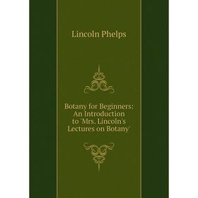 

Книга Botany for Beginners: An Introduction to 'Mrs. Lincoln's Lectures on Botany'