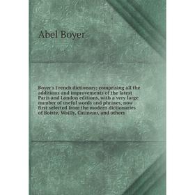 

Книга Boyer's French dictionary; comprising all the additions and improvements of the latest Paris and London editions, with a very large number of us