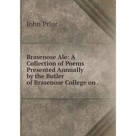

Книга Brasenose Ale: A Collection of Poems Presented Annually by the Butler of Brasenose College on .