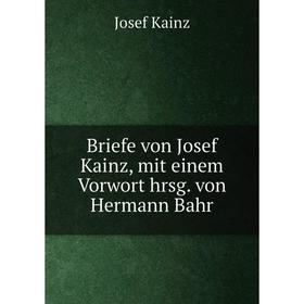 

Книга Briefe von Josef Kainz, mit einem Vorwort hrsg. von Hermann Bahr