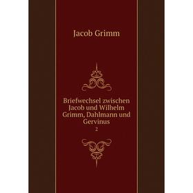 

Книга Briefwechsel zwischen Jacob und Wilhelm Grimm, Dahlmann und Gervinus 2