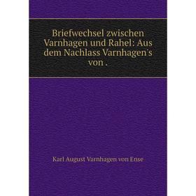 

Книга Briefwechsel zwischen Varnhagen und Rahel: Aus dem Nachlass Varnhagen's von .