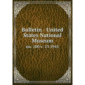

Книга Bulletin - United States National Museumno. 100 v. 13 1941
