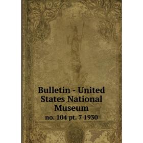 

Книга Bulletin - United States National Museumno. 104 pt. 7 1930