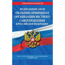 

Федеральный закон «Об общих принципах организации местного самоуправления в Российской Федерации»: текст с изменениями и дополнениями на 2021 год