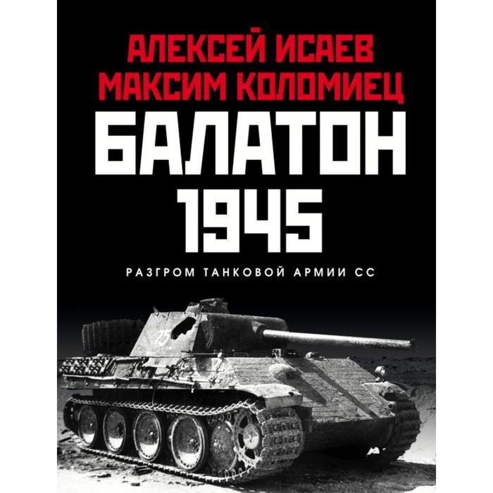

Балатон 1945. Разгром танковой армии СС. Исаев А. В.