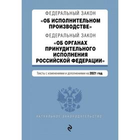 

Федеральный закон «Об исполнительном производстве». Федеральный закон «Об органах принудительного исполнения Российской Федерации». Тексты с посл. изм