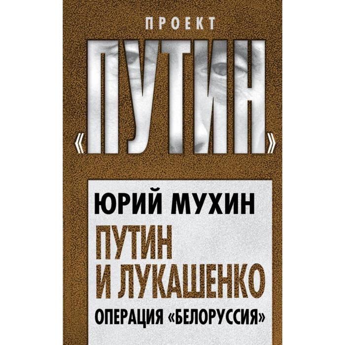 

Путин и Лукашенко. Операция «Белоруссия». Мухин Ю. И.