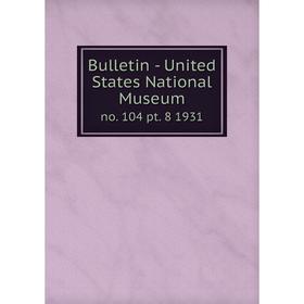 

Книга Bulletin - United States National Museumno. 104 pt. 8 1931
