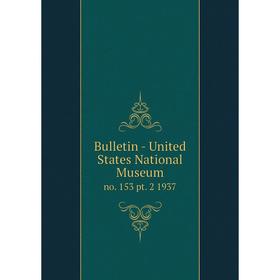 

Книга Bulletin - United States National Museumno. 153 pt. 2 1937