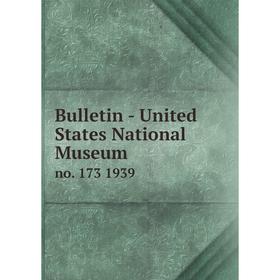 

Книга Bulletin - United States National Museumno. 173 1939