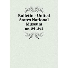 

Книга Bulletin - United States National Museumno. 195 1948