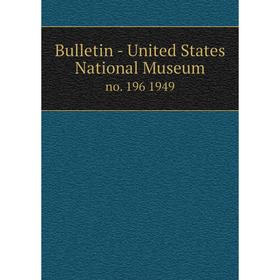 

Книга Bulletin - United States National Museumno. 196 1949