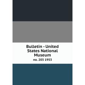 

Книга Bulletin - United States National Museumno. 203 1953
