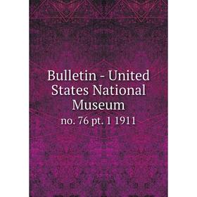 

Книга Bulletin - United States National Museumno. 76 pt. 1 1911