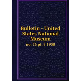 

Книга Bulletin - United States National Museumno. 76 pt. 3 1930