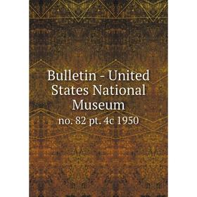 

Книга Bulletin - United States National Museumno. 82 pt. 4c 1950