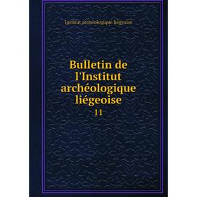 

Книга Bulletin de l'Institut archéologique liégeoise 11