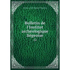 

Книга Bulletin de l'Institut archéologique liégeoise 12