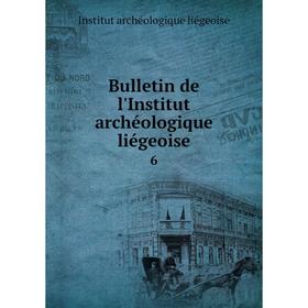 

Книга Bulletin de l'Institut archéologique liégeoise 6