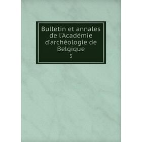 

Книга Bulletin et annales de l'Académie d'archéologie de Belgique 3